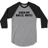 Suck my balls mate\ 3/4 Sleeve Shirt
