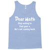 Dear Math Stop Asking To Find Your X, He Is Not Coming Back Tank Top