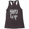 i dont want to party i want my wife Racerback Tank
