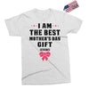 I Am The Best Mother's Day Gift Ever Exclusive T-shirt