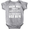 back off i have a crazy pops and i'm not afraid to user him. Baby Onesie