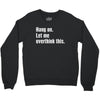 hang on. let me overthink this.. Popular T shirts Crewneck Sweatshirt
