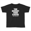 you bought your status Toddler T-shirt