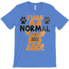 I WAS NORMAL 3 DOGS AGO T-Shirt