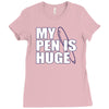 my pen is huge t shirt funny sex humor tee rude college manly crude pu Ladies Fitted T-Shirt