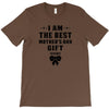 I Am The Best Mother's Day Gift Ever T-Shirt