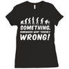 Something Somewhere Went Terribly Wrong Ladies Fitted T-Shirt