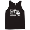 if dad can't fix it nobody can Tank Top
