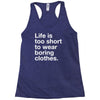 life is too short to wear boring clothes Racerback Tank