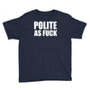 polite as fck Youth Tee