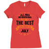 All Men Created Equal But The Best Born In July Ladies Fitted T-Shirt
