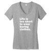 life is too short to wear boring clothes Women's V-Neck T-Shirt