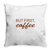 but first coffee Throw Pillow