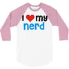 i love my nerd 3/4 Sleeve Shirt