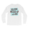 you done messed up a a ron Long Sleeve Shirts
