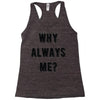 why always me Racerback Tank