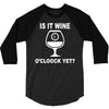 is it wine oclock yet 3/4 Sleeve Shirt