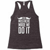 mustache made me do it funny Racerback Tank