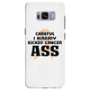 Careful I Already Kicked Cancer Ass Samsung Galaxy S8 Plus