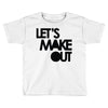 let's make out Toddler T-shirt