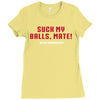 Suck my balls mate Ladies Fitted T-Shirt