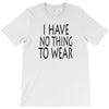 i have no thing to wear T-Shirt