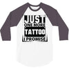 Just One More Tattoo I Promise 3/4 Sleeve Shirt