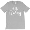 go away T-Shirt