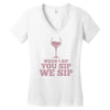 when you sip, i sip, we sip Women's V-Neck T-Shirt
