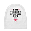 I Am The Best Mother's Day Gift Ever Baby Beanies