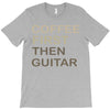 coffee then guitar T-Shirt