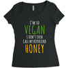 i'm so vegan i don't even call my boyfriend honey Women's Triblend Scoop T-shirt