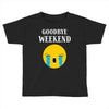 goodbye weekend Toddler T-shirt