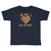 you have a pizza my heart Toddler T-shirt