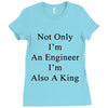 not only im an engineer im also a king Ladies Fitted T-Shirt