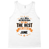 All Men Created Equal But The Best Born In June Tank Top