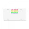 love is love, black lives matter, climate change is real, immigrants m License Plate