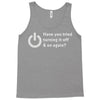 have you tried turning it off and on again Tank Top