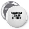 sawdust is man glitter Pin-back button