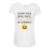 show your real face, halloween is coming Maternity Scoop Neck T-shirt