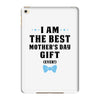 I Am The Best Mother's Day Gift Ever iPad Mini 4