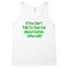 if you don't talk to your cat about cat nip who will Tank Top