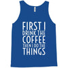 first i drink the coffee Tank Top