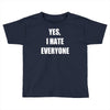 yes i hate everyone Toddler T-shirt