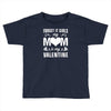 Forget it Girls My Mom Is My Valentine Toddler T-shirt
