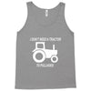 i dont need a tractor to pull hoes funny Tank Top