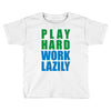 play hard, work lazily Toddler T-shirt