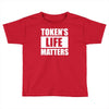 tokens life matters Toddler T-shirt