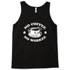 no coffee no workee Tank Top