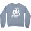born to ride Crewneck Sweatshirt